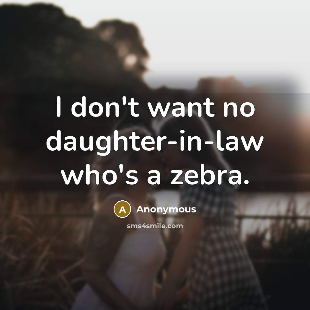 “I don't want no daughter-in-law who's a zebra.…” quote by Anonymous
