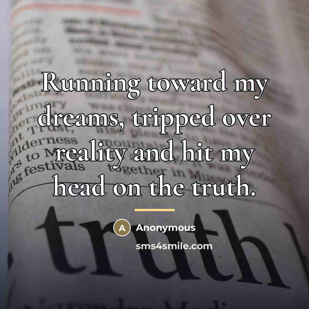 “Running toward my dreams, tripped over reality and hit my…” quote by Anonymous
