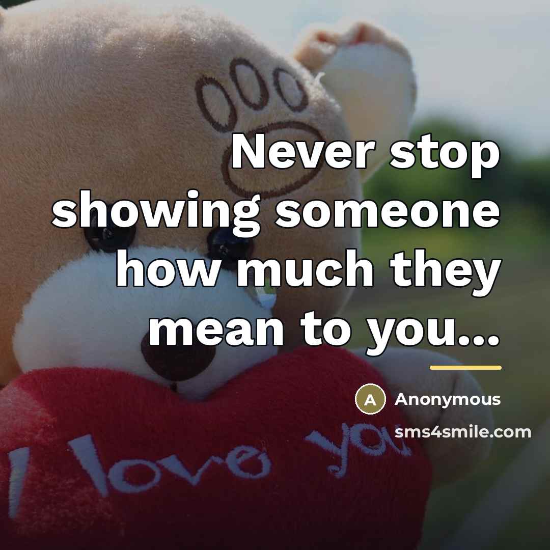 “Never stop showing someone how much they mean to you...…” quote by Anonymous