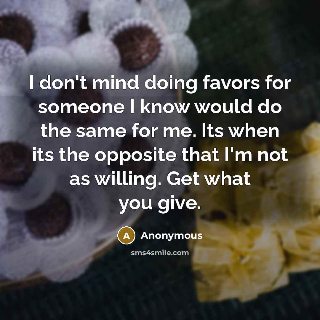 “I don't mind doing favors for someone I know would…” quote by Anonymous