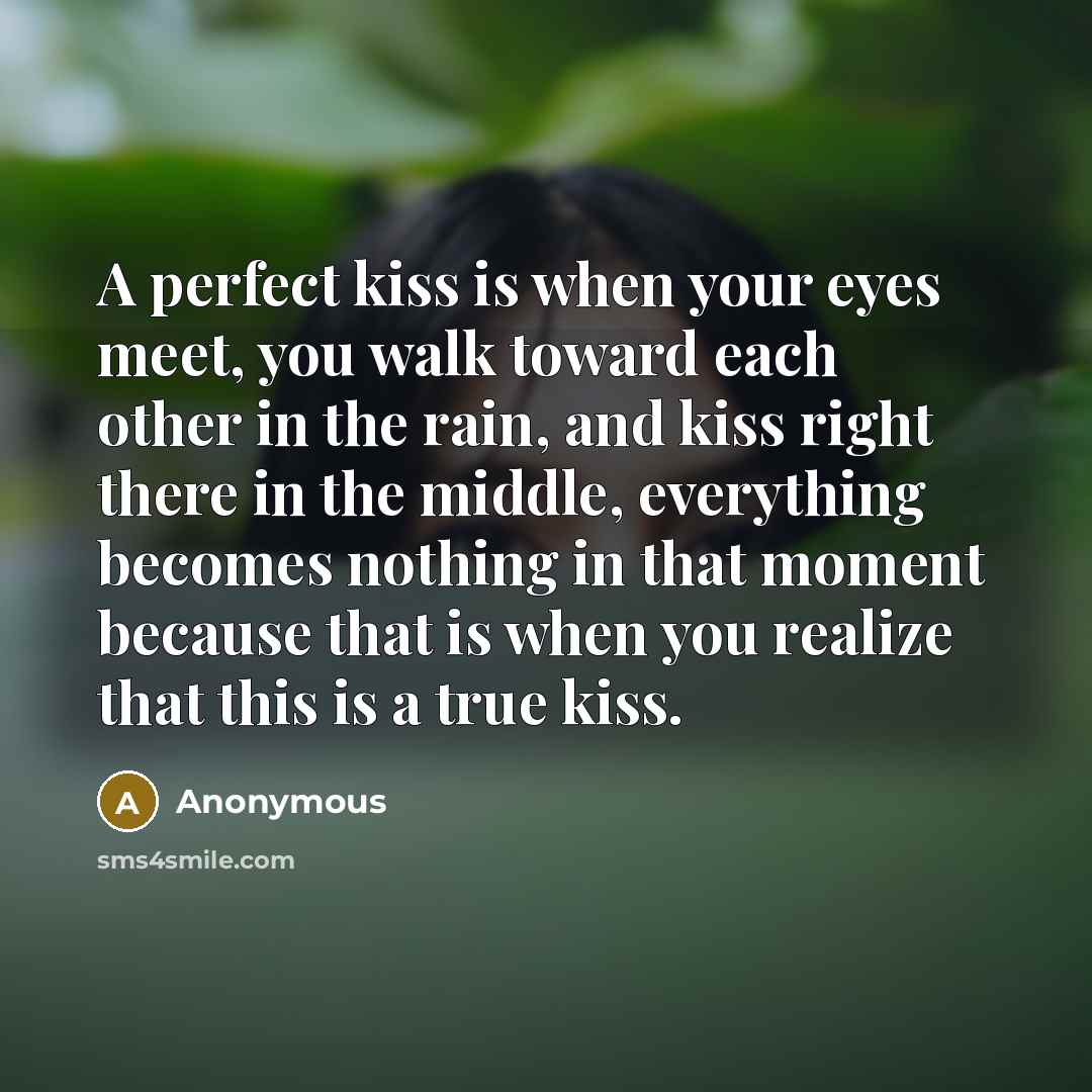 “A perfect kiss is when your eyes meet, you walk…” quote by Anonymous
