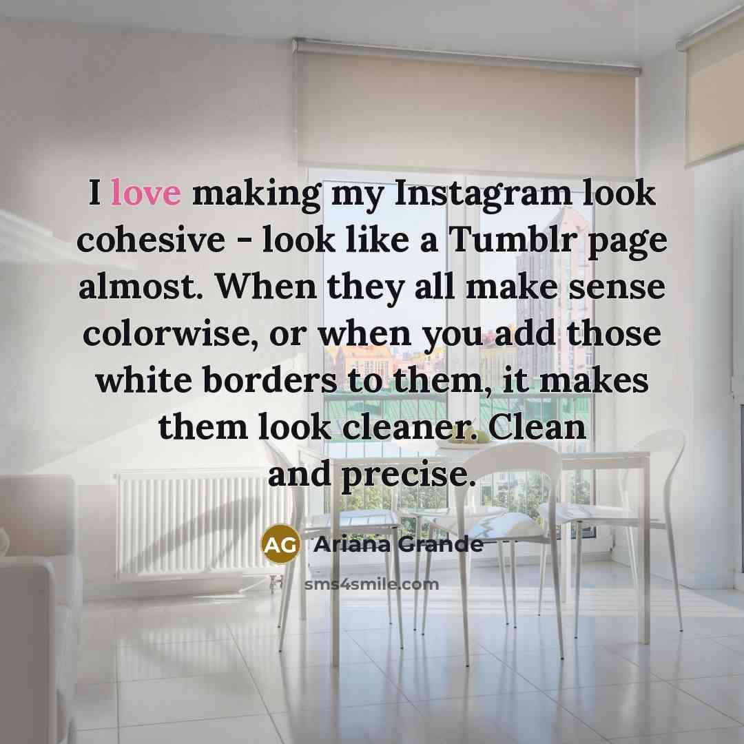 “I love making my Instagram look cohesive - look like…” quote by Ariana Grande