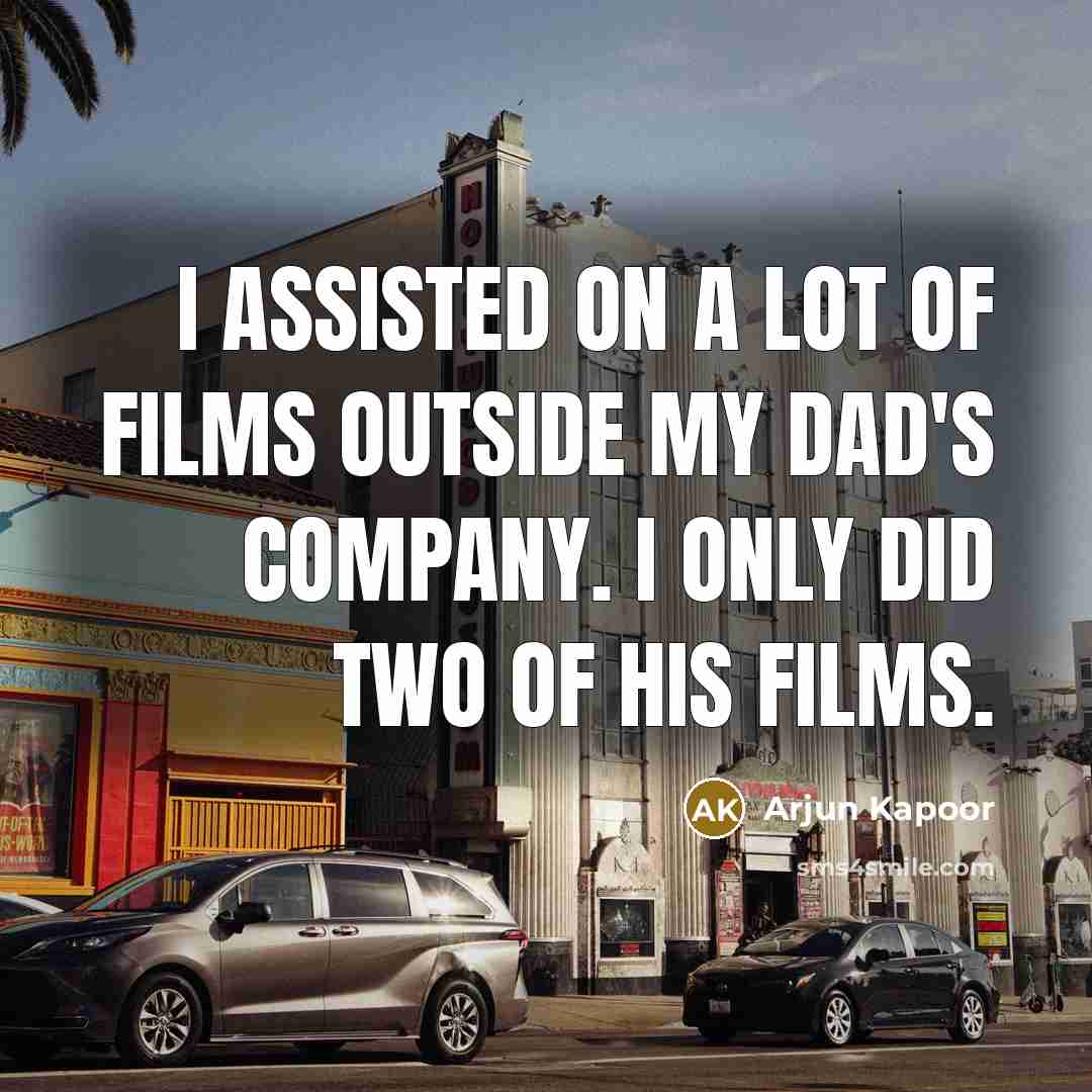 “I assisted on a lot of films outside my dad's…” quote by Arjun Kapoor