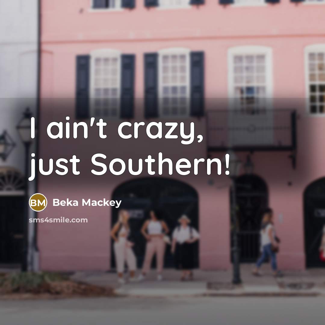 “I ain't crazy, just Southern!” quote by Beka Mackey