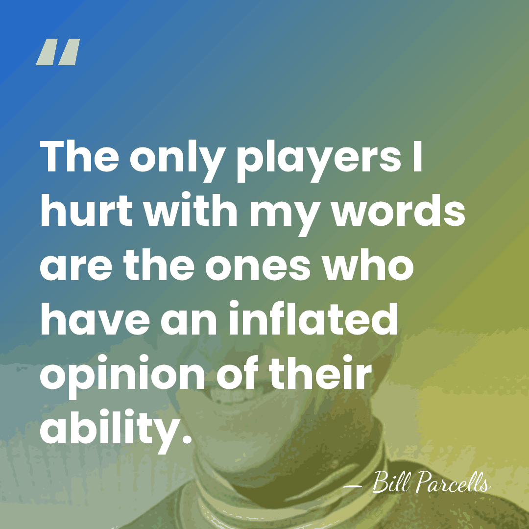The only players I hurt with my words are the ones who&hellip; - Bill Parcells
