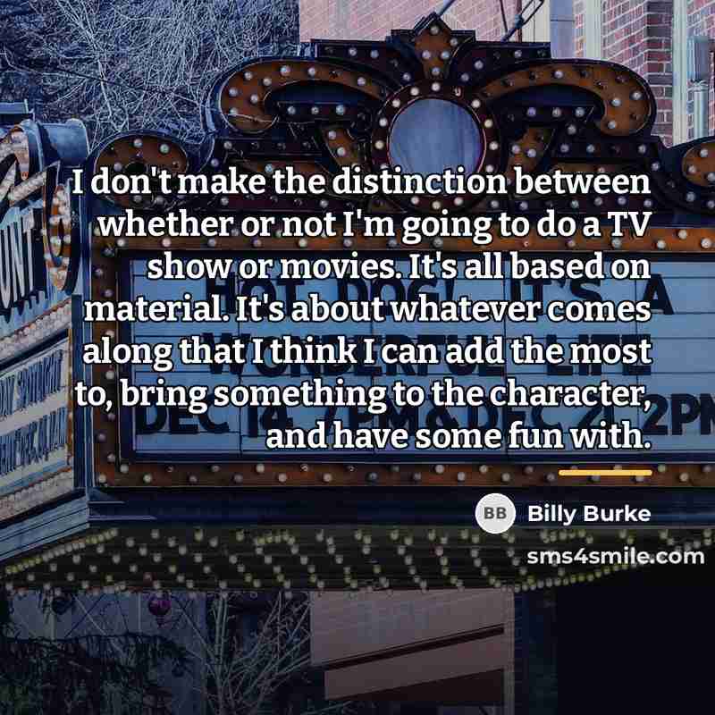 “I don't make the distinction between whether or not I'm…” quote by Billy Burke