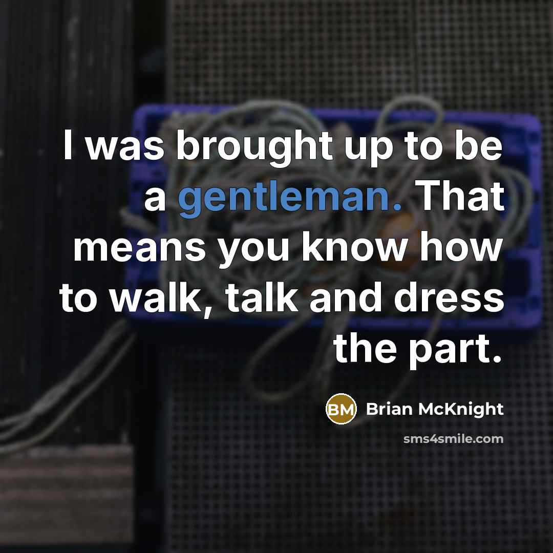 “I was brought up to be a gentleman. That means you know how to walk, talk and dress the part.” quote by Brian McKnight