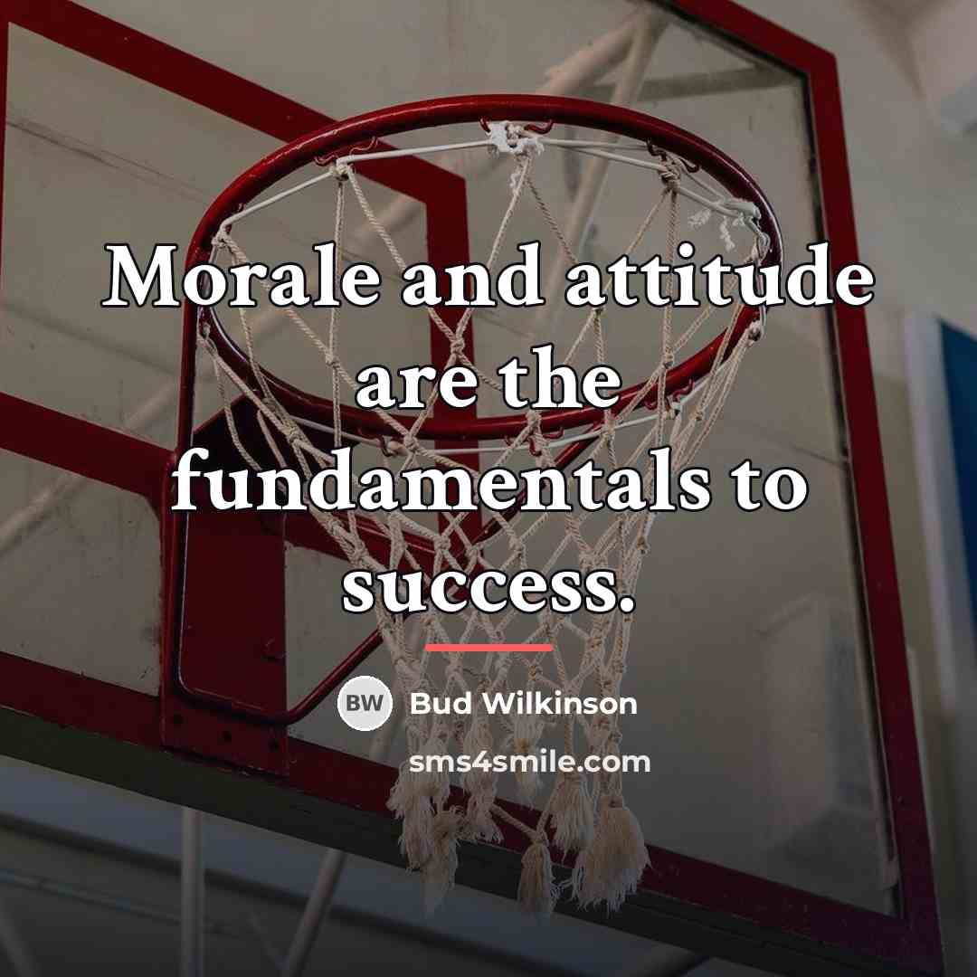 “Morale and attitude are the fundamentals to success.…” quote by Bud Wilkinson
