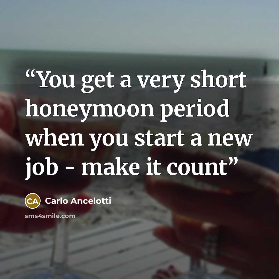 “You get a very short honeymoon period when you start a new job - make it count” quote by Carlo Ancelotti