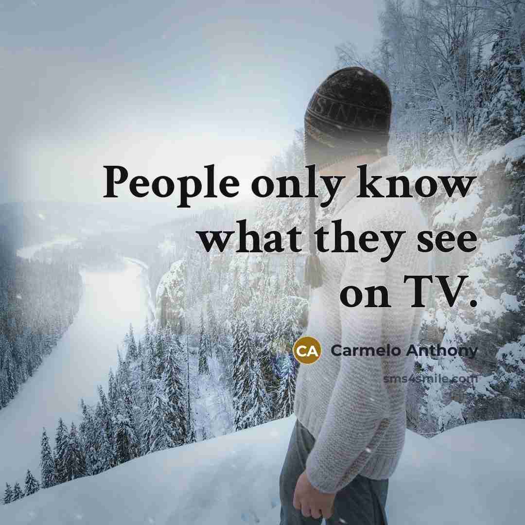 “People only know what they see on TV.…” quote by Carmelo Anthony