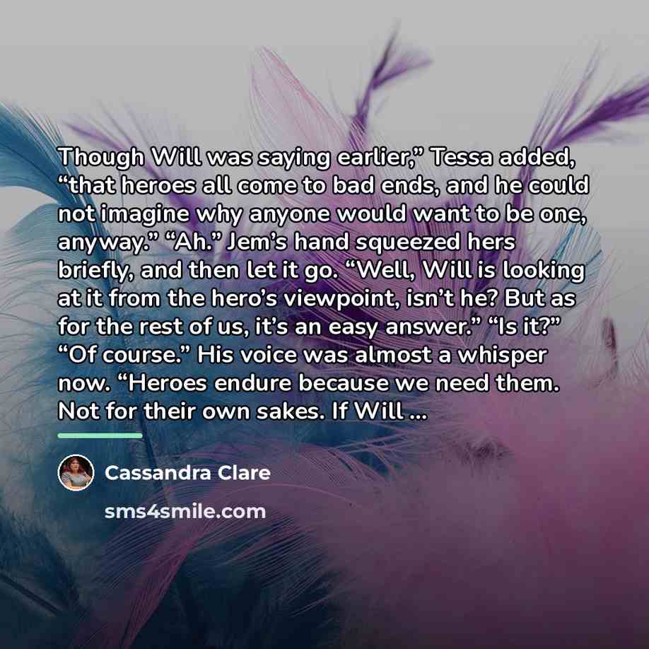 “Though Will was saying earlier,” Tessa added, “that heroes all…” quote by Cassandra Clare