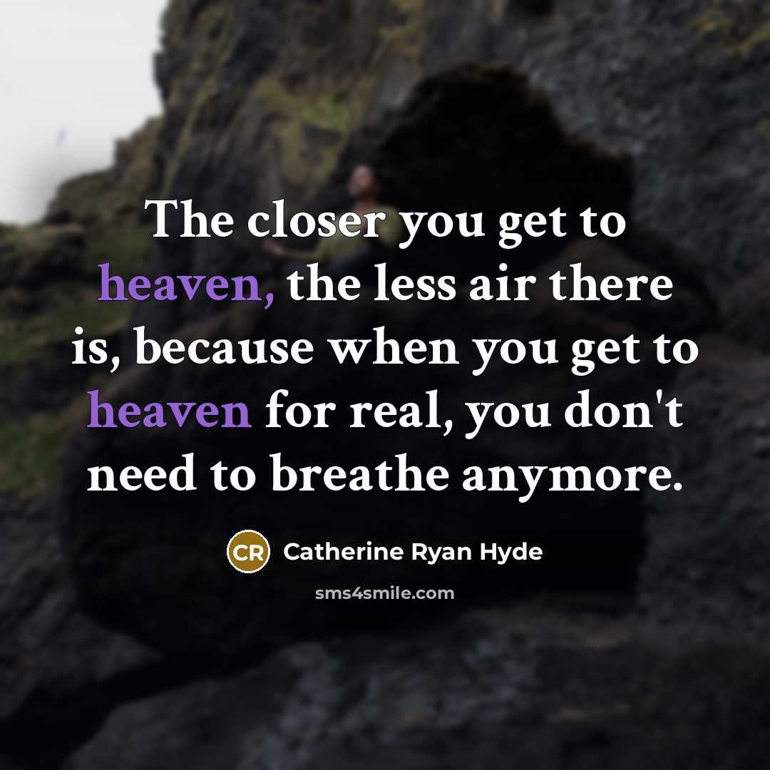 “The closer you get to heaven, the less air there…” quote by Catherine Ryan Hyde