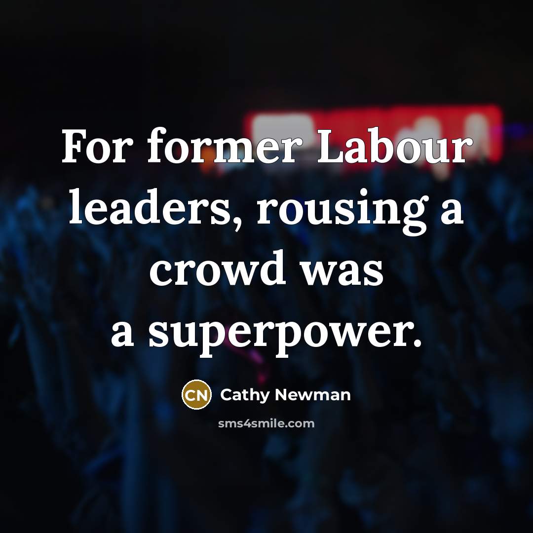 “For former Labour leaders, rousing a crowd was a superpower.…” quote by Cathy Newman