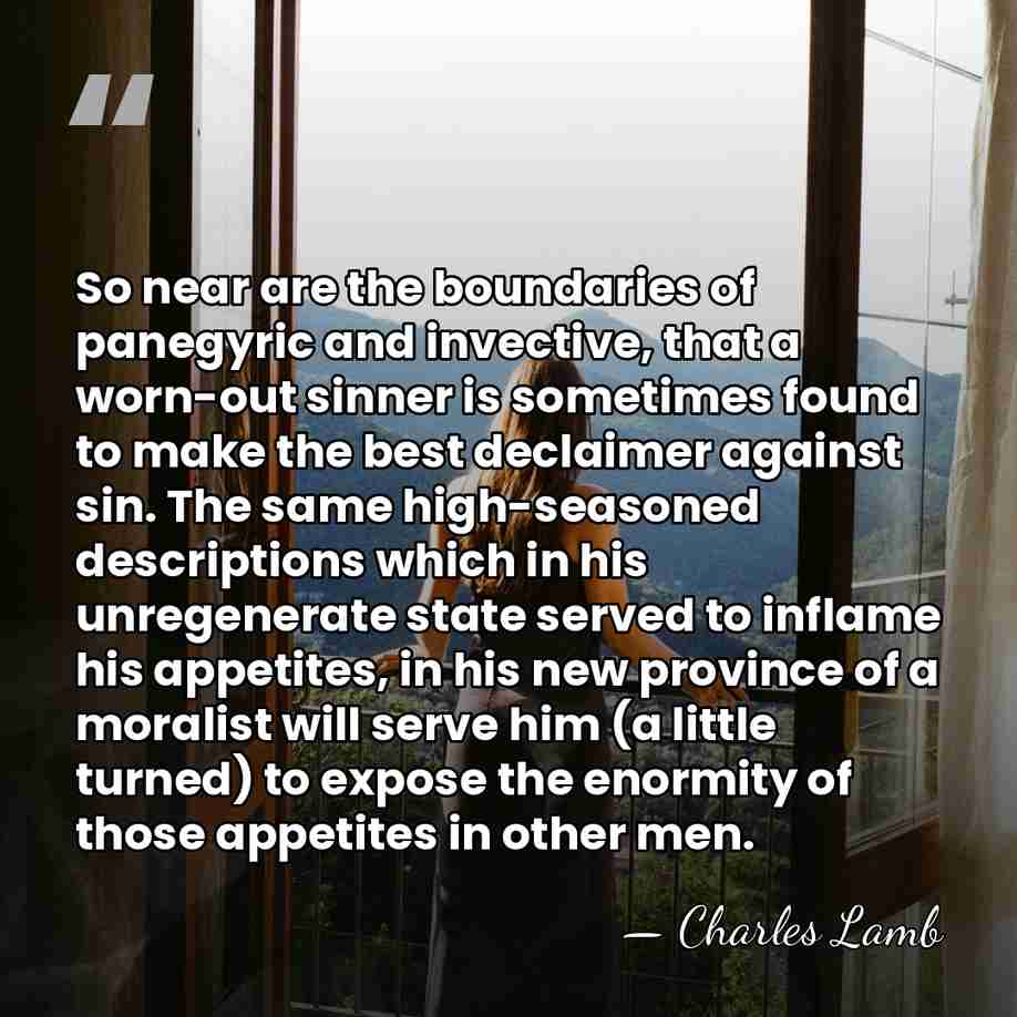 So near are the boundaries of panegyric and invective, that a worn-out&hellip; - Charles Lamb