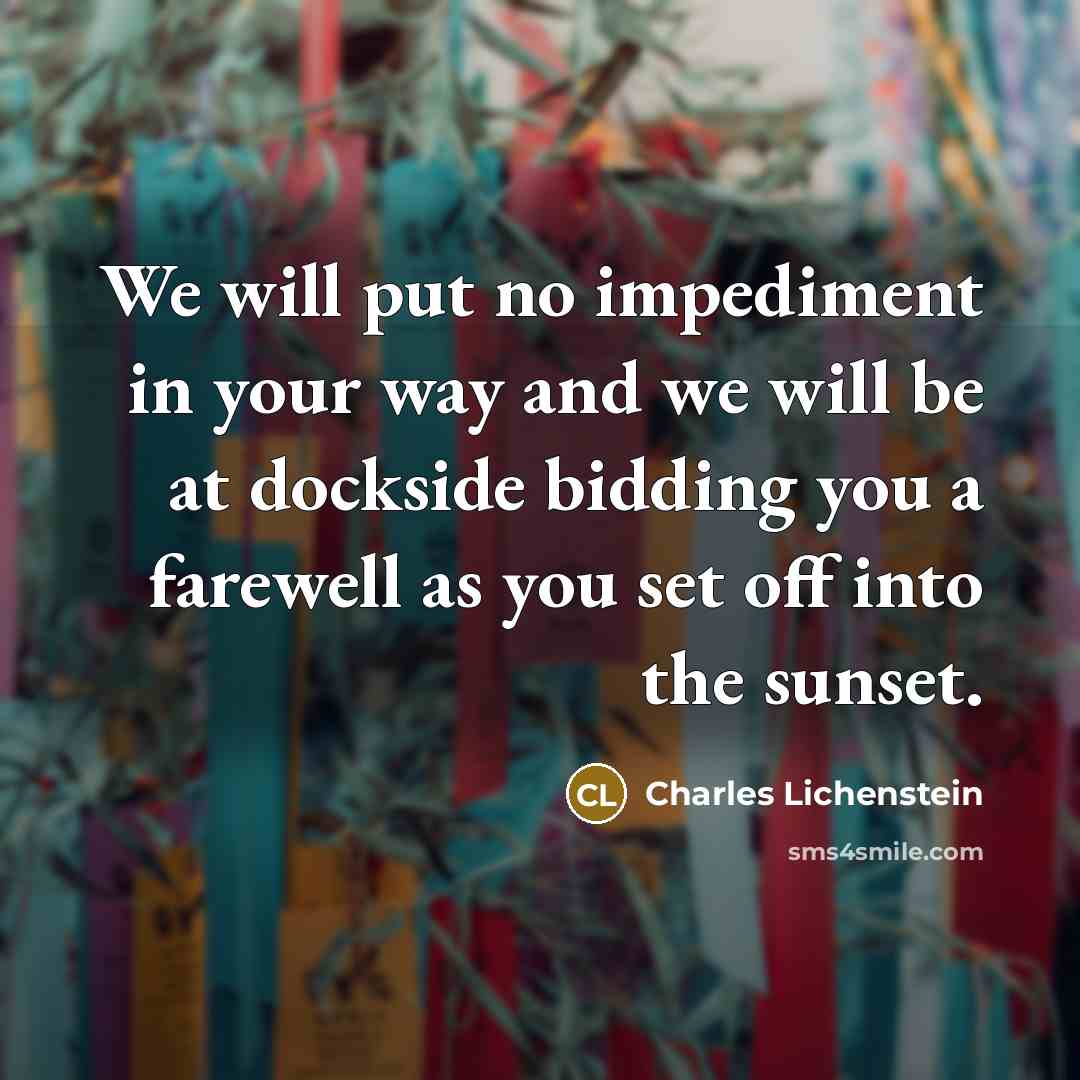 “We will put no impediment in your way and we…” quote by Charles Lichenstein