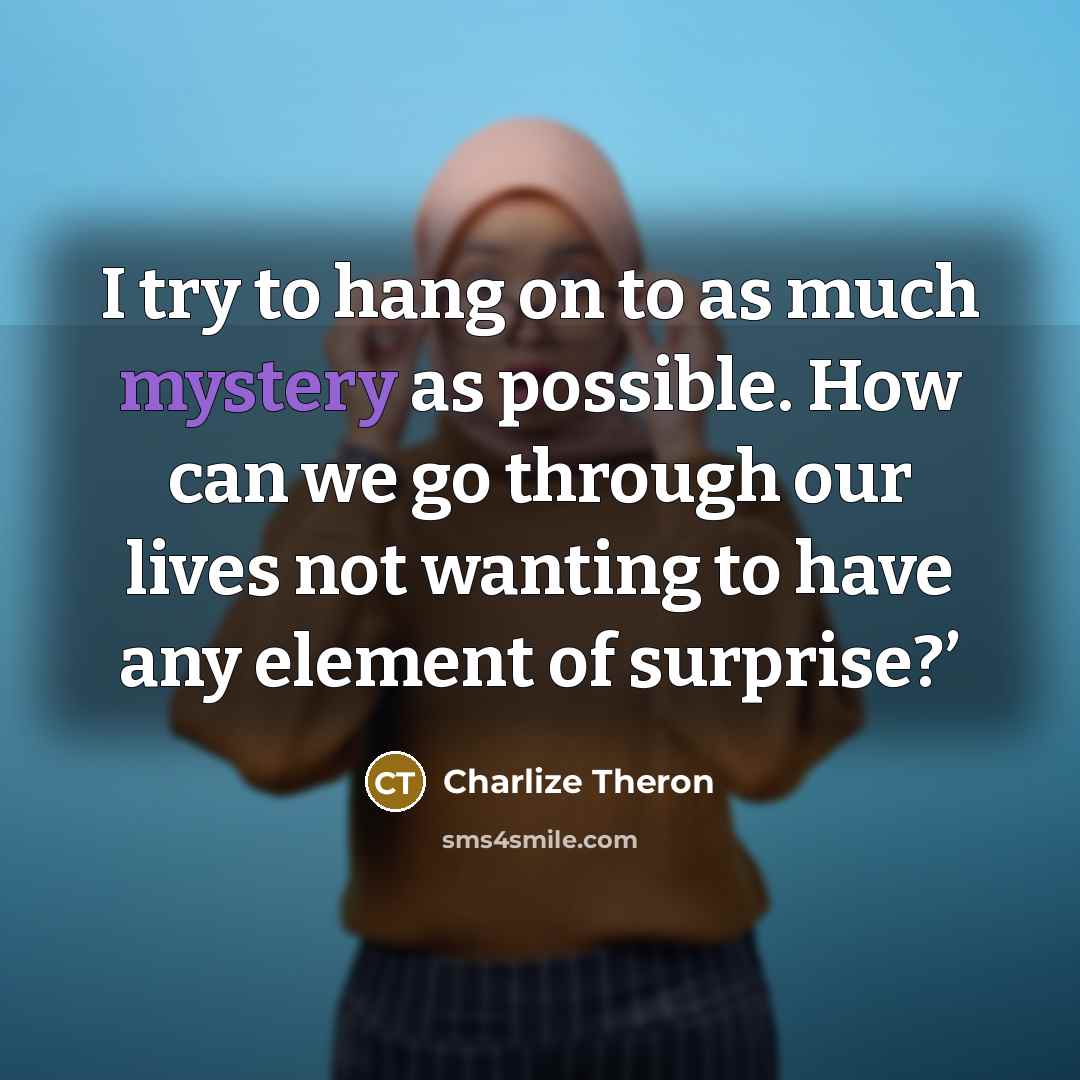 “I try to hang on to as much mystery as…” quote by Charlize Theron