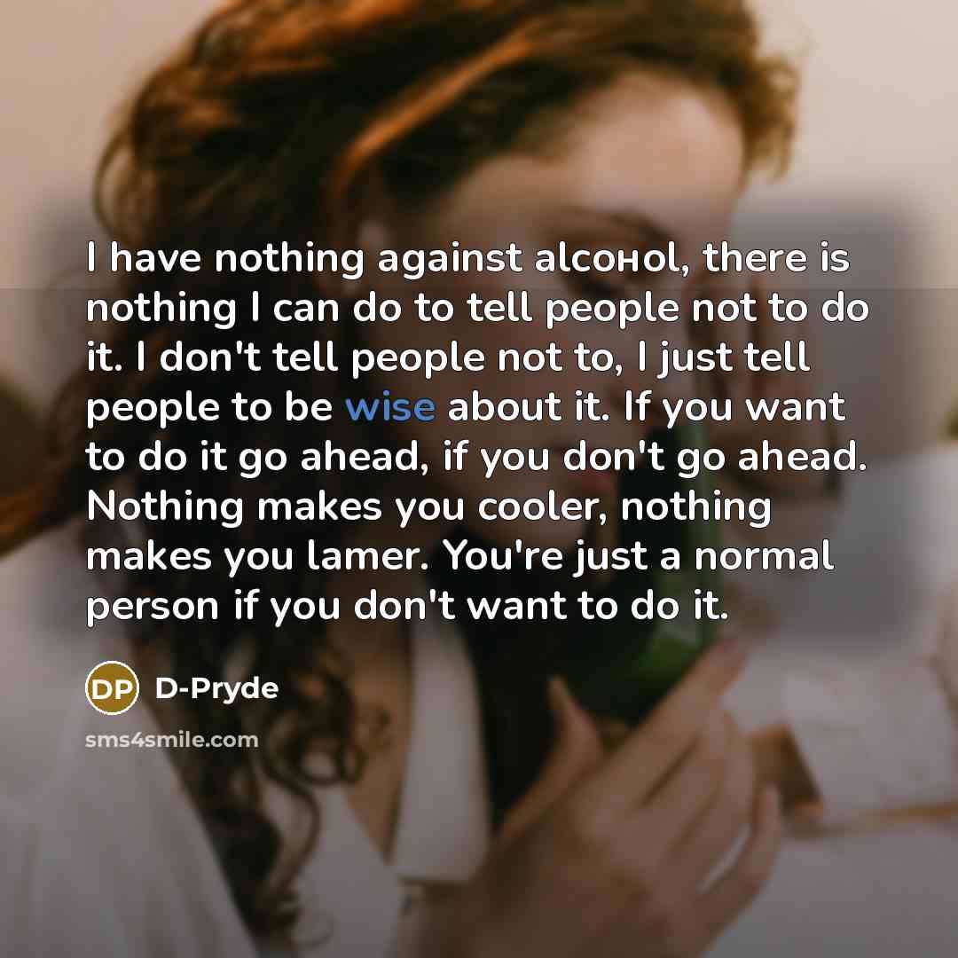 “I have nothing against alсoнol, there is nothing I can…” quote by D-Pryde