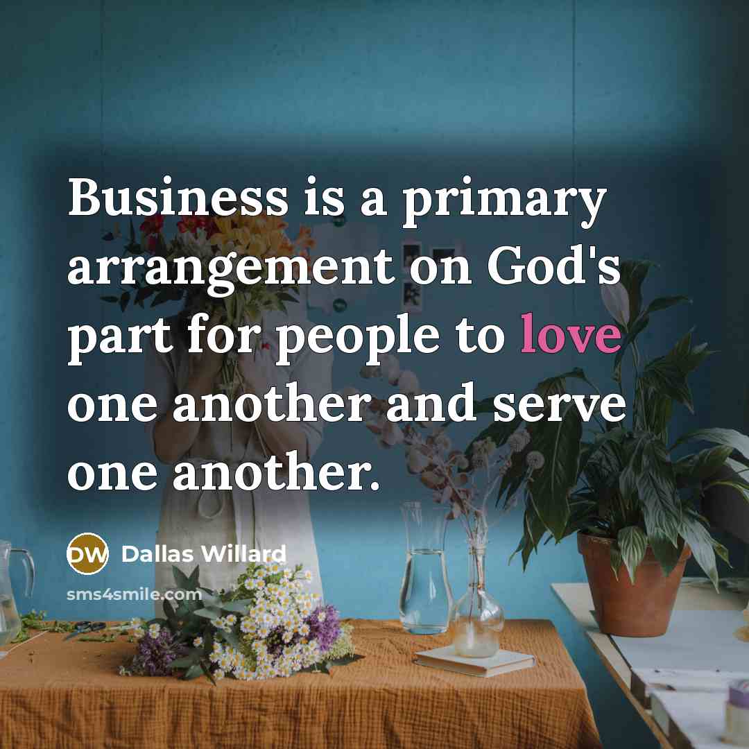 “Business is a primary arrangement on God's part for people…” quote by Dallas Willard