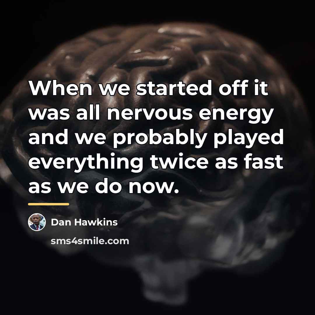 “When we started off it was all nervous energy and…” quote by Dan Hawkins