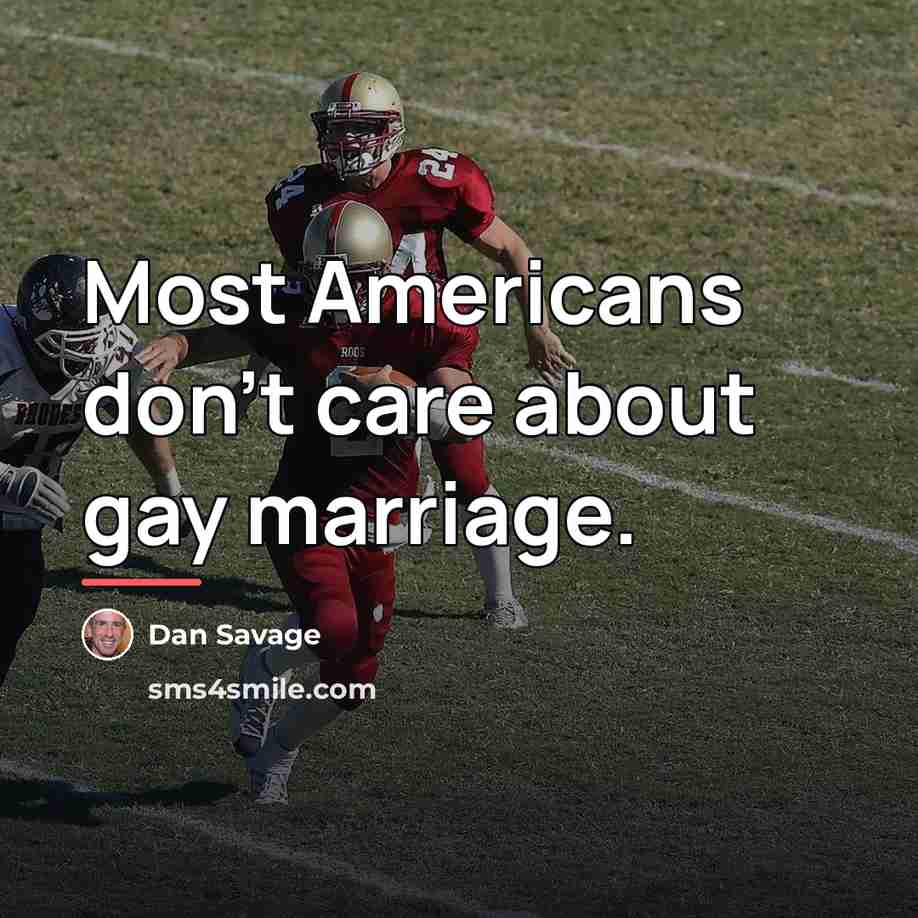 “Most Americans don't care about gay marriage.…” quote by Dan Savage