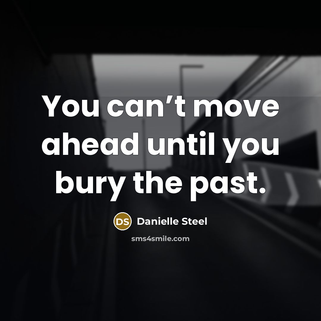 “You can’t move ahead until you bury the past.…” quote by Danielle Steel