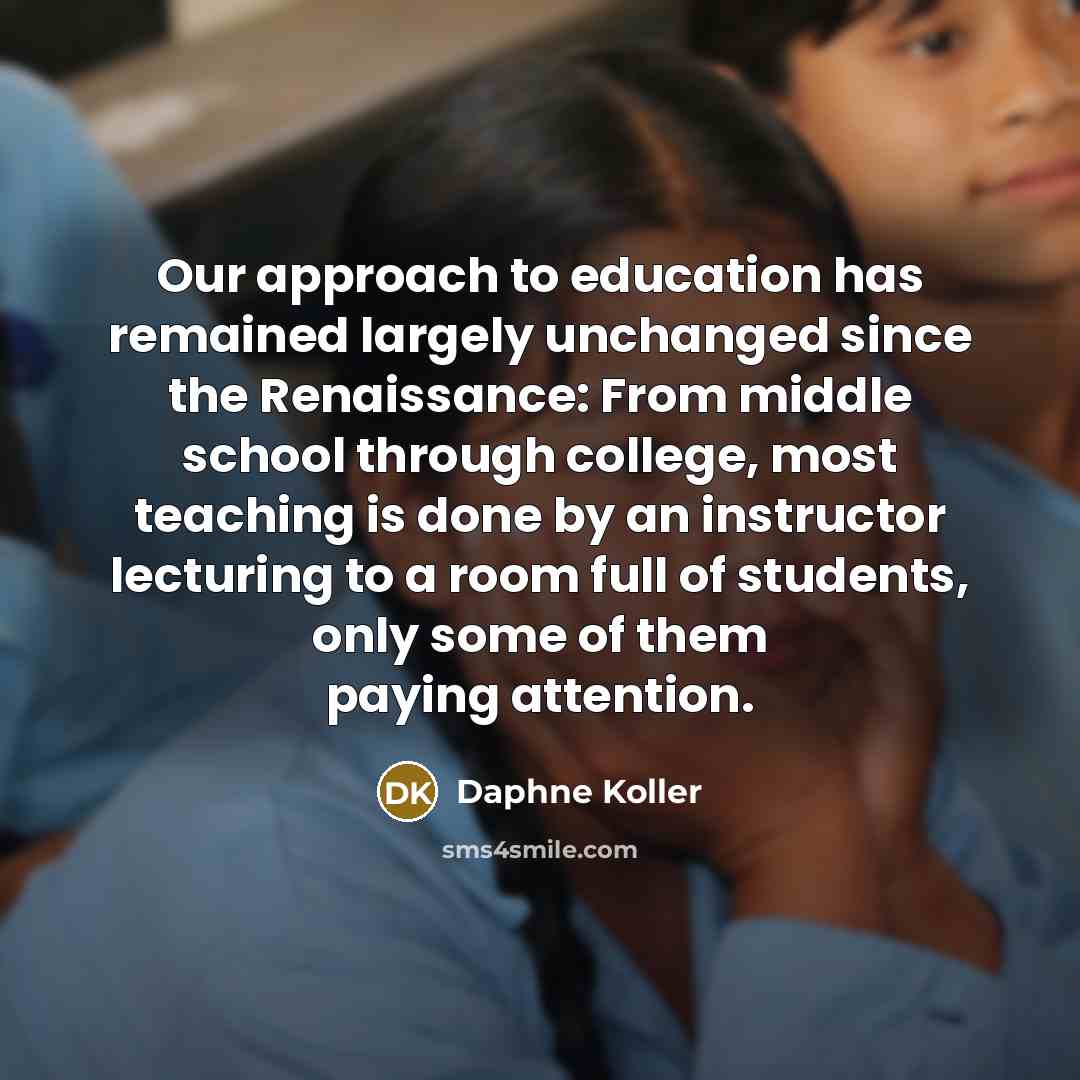“Our approach to education has remained largely unchanged since the…” quote by Daphne Koller