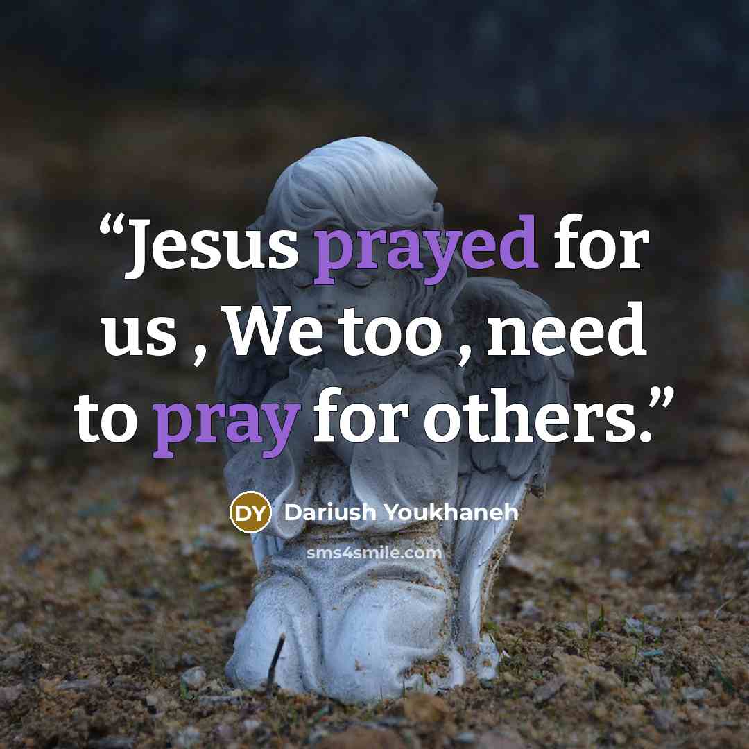 “Jesus prayed for us , We too , need to pray for others.” quote by Dariush Youkhaneh