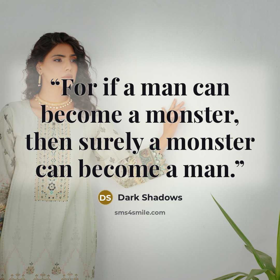 “For if a man can become a monster, then surely a monster can become a man.” quote by Dark Shadows