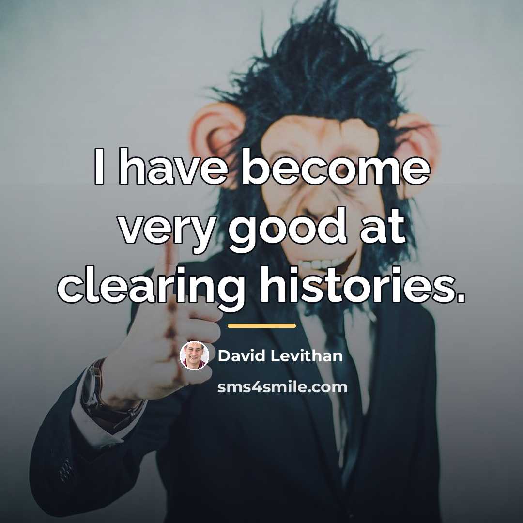 “I have become very good at clearing histories.…” quote by David Levithan
