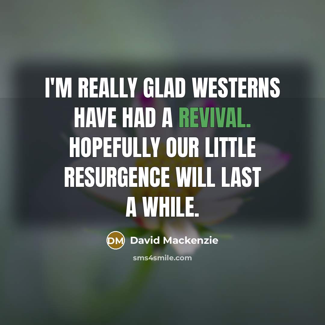 “I'm really glad Westerns have had a revival. Hopefully our…” quote by David Mackenzie
