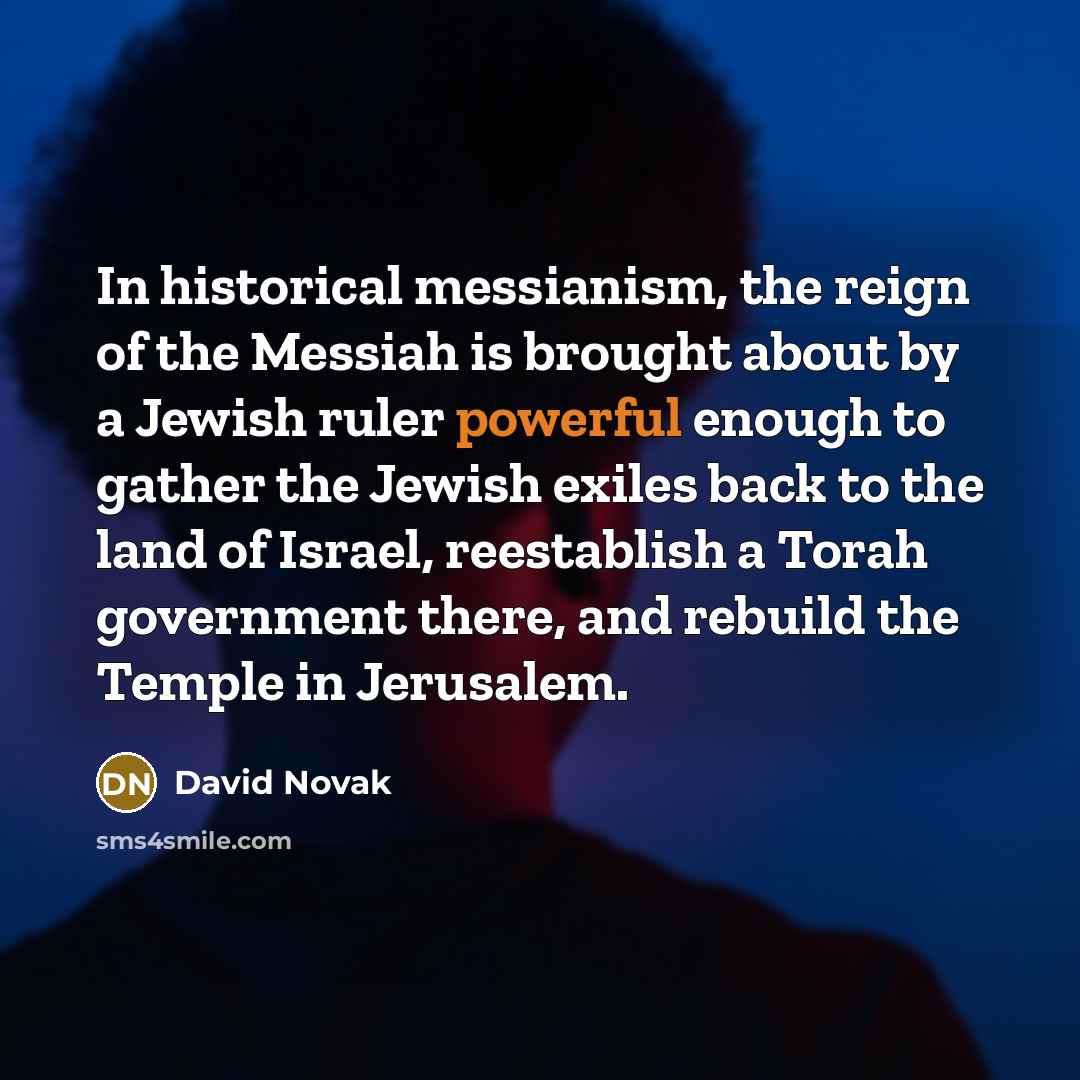 “In historical messianism, the reign of the Messiah is brought…” quote by David Novak