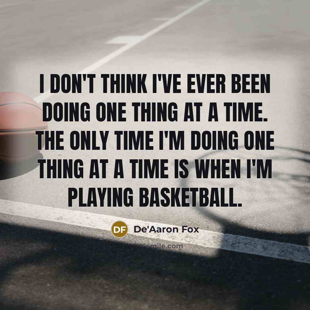 “I don't think I've ever been doing one thing at…” quote by De'Aaron Fox