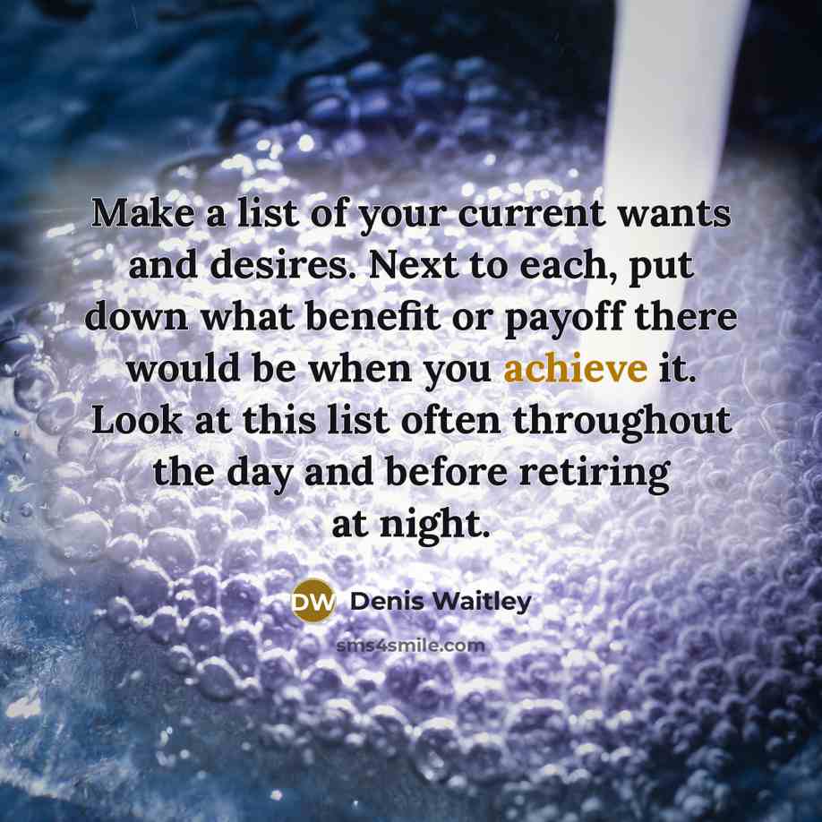“Make a list of your current wants and desires. Next…” quote by Denis Waitley
