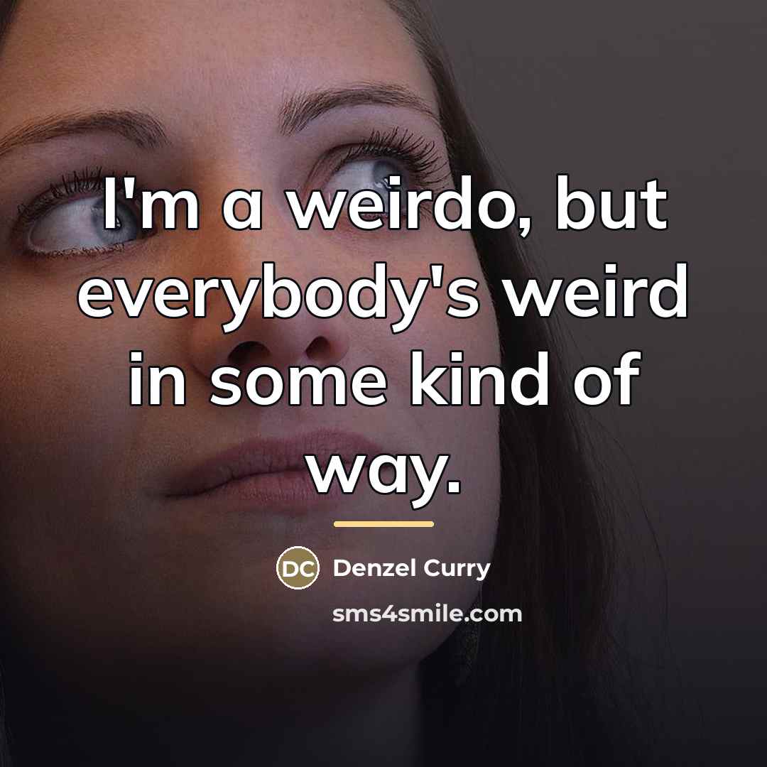 “I'm a weirdo, but everybody's weird in some kind of…” quote by Denzel Curry