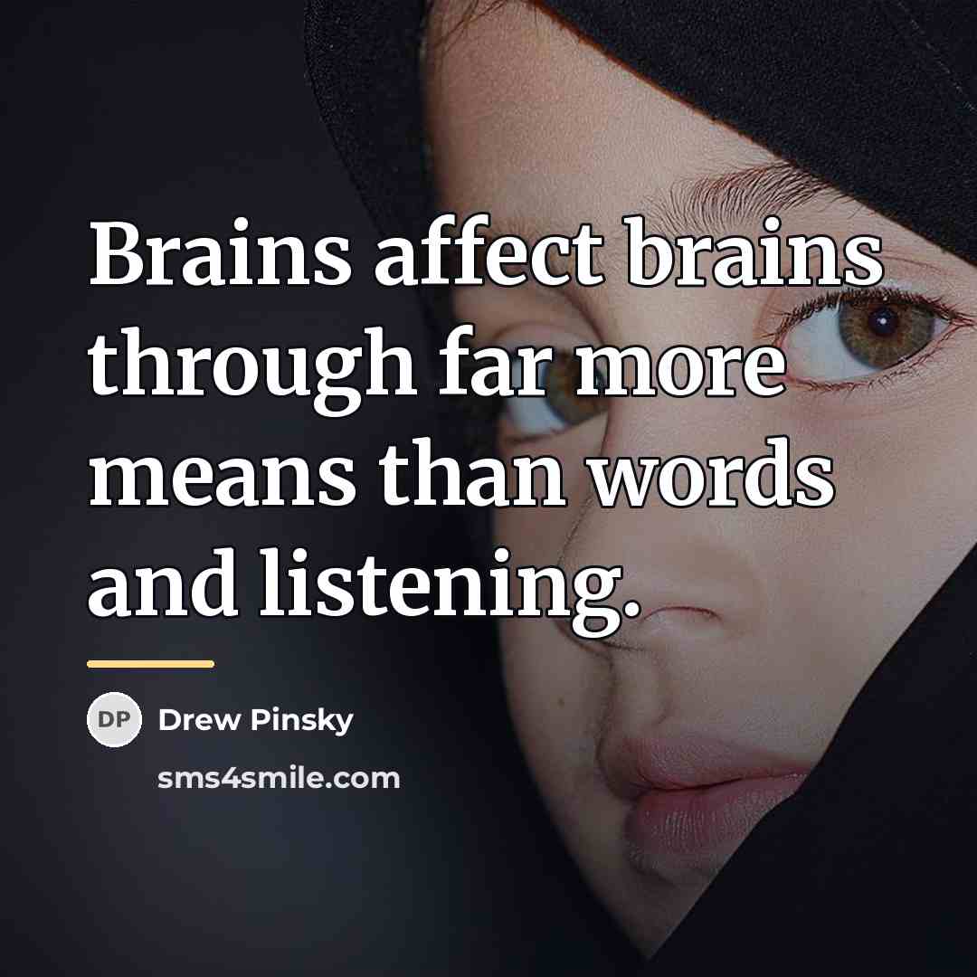 “Brains affect brains through far more means than words and…” quote by Drew Pinsky