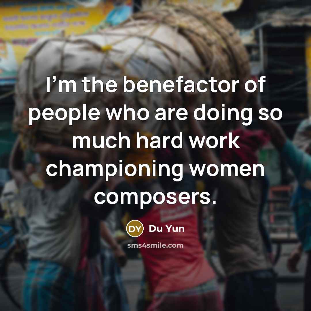 “I'm the benefactor of people who are doing so much…” quote by Du Yun