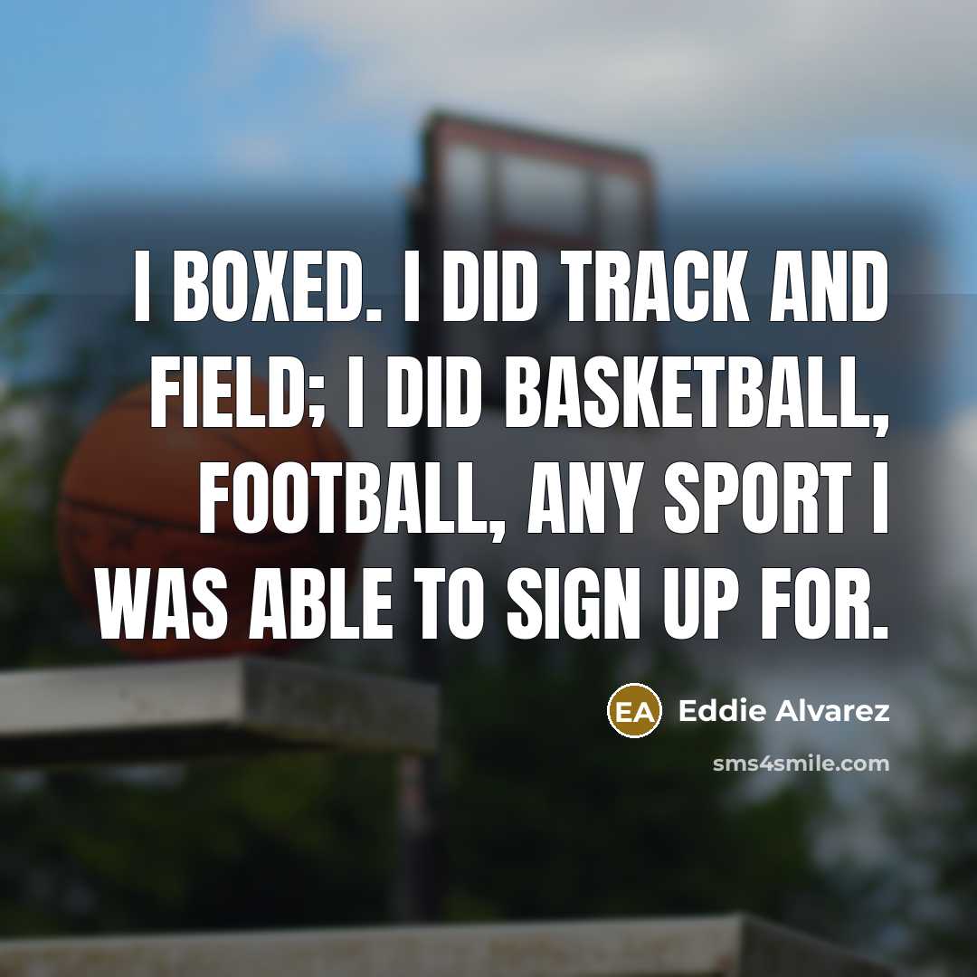 “I boxed. I did track and field; I did basketball,…” quote by Eddie Alvarez