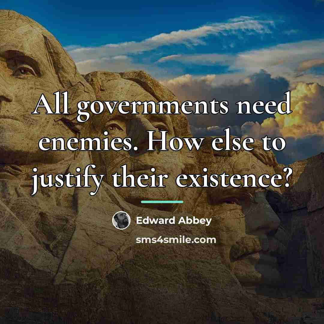 “All governments need enemies. How else to justify their existence?…” quote by Edward Abbey