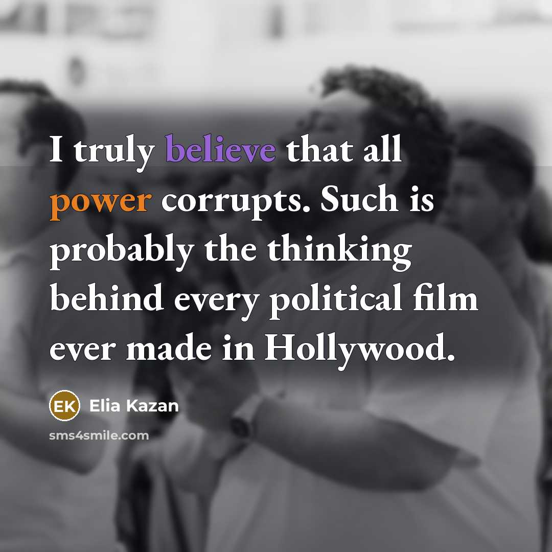 “I truly believe that all power corrupts. Such is probably…” quote by Elia Kazan