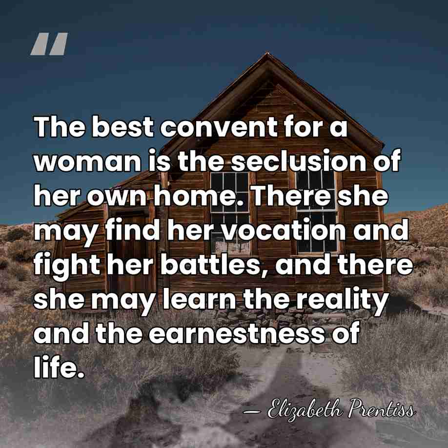 The best convent for a woman is the seclusion of her own&hellip; - Elizabeth Prentiss