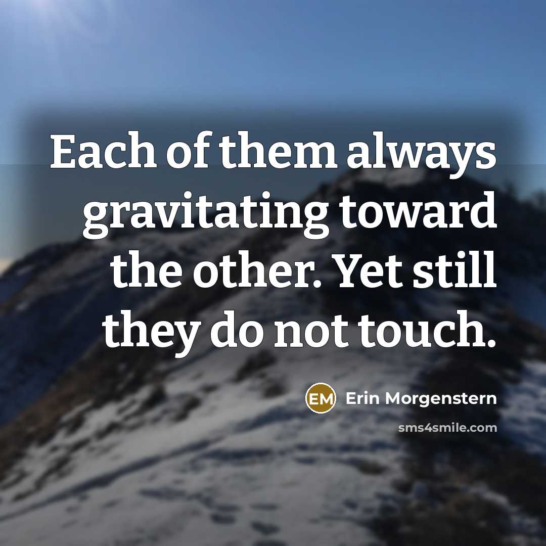 “Each of them always gravitating toward the other. Yet still…” quote by Erin Morgenstern