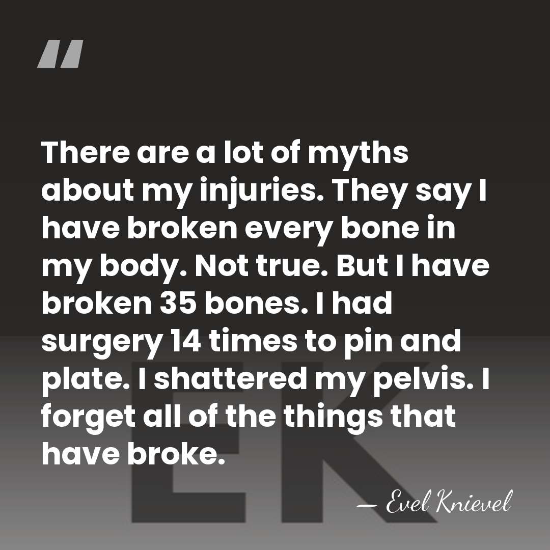 There are a lot of myths about my injuries. They say I&hellip; - Evel Knievel
