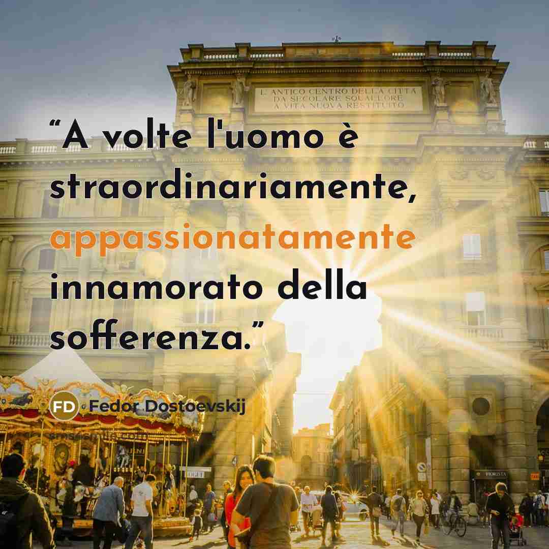 “A volte l'uomo è straordinariamente, appassionatamente innamorato della sofferenza.” quote by Fëdor Dostoevskij
