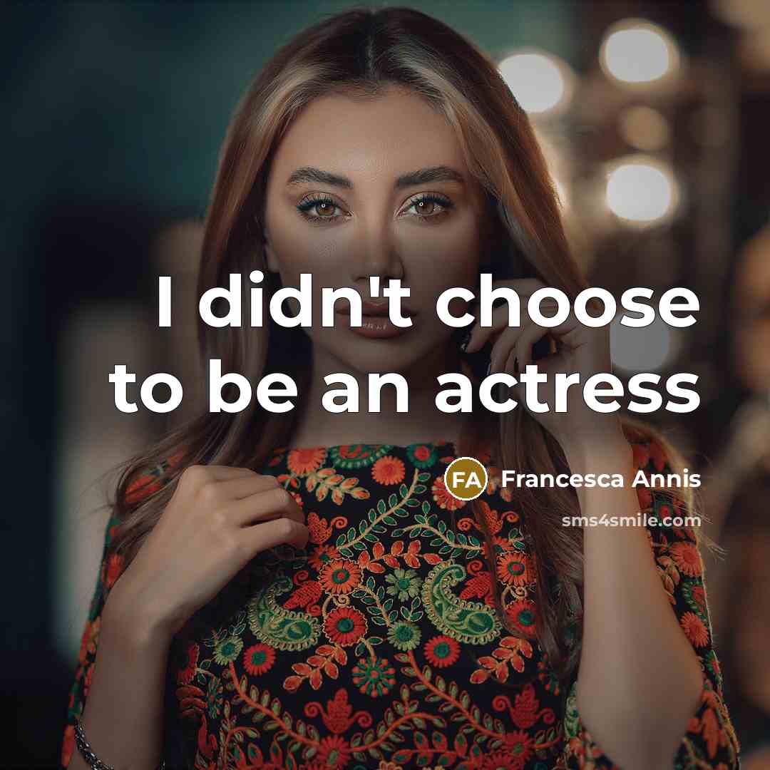 “I didn't choose to be an actress…” quote by Francesca Annis