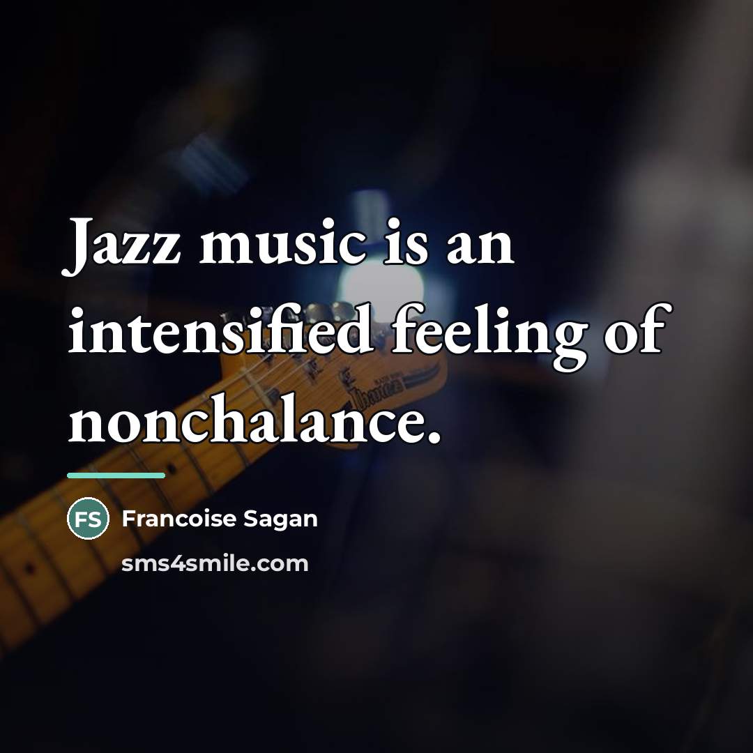 “Jazz music is an intensified feeling of nonchalance.…” quote by Francoise Sagan