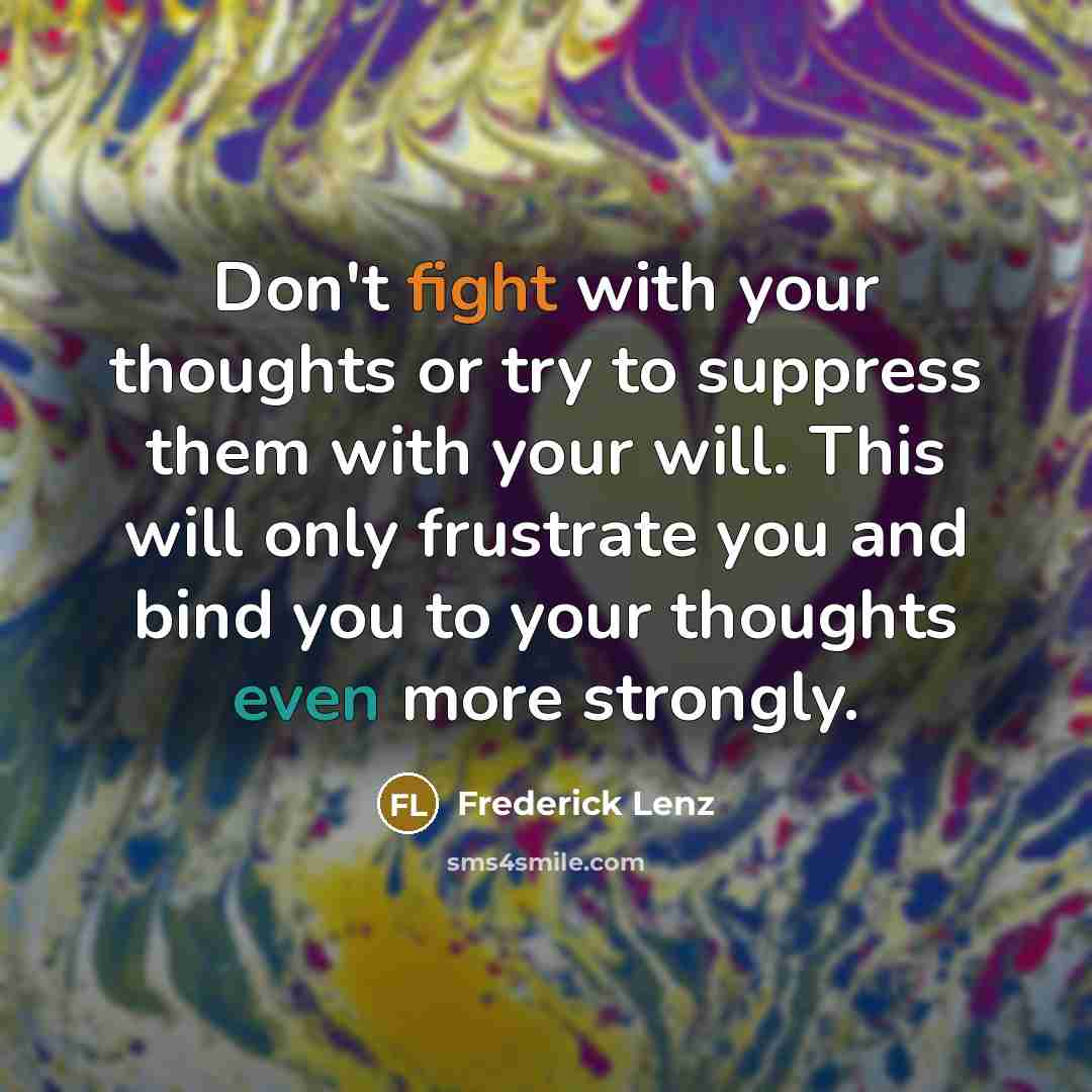 “Don't fight with your thoughts or try to suppress them…” quote by Frederick Lenz