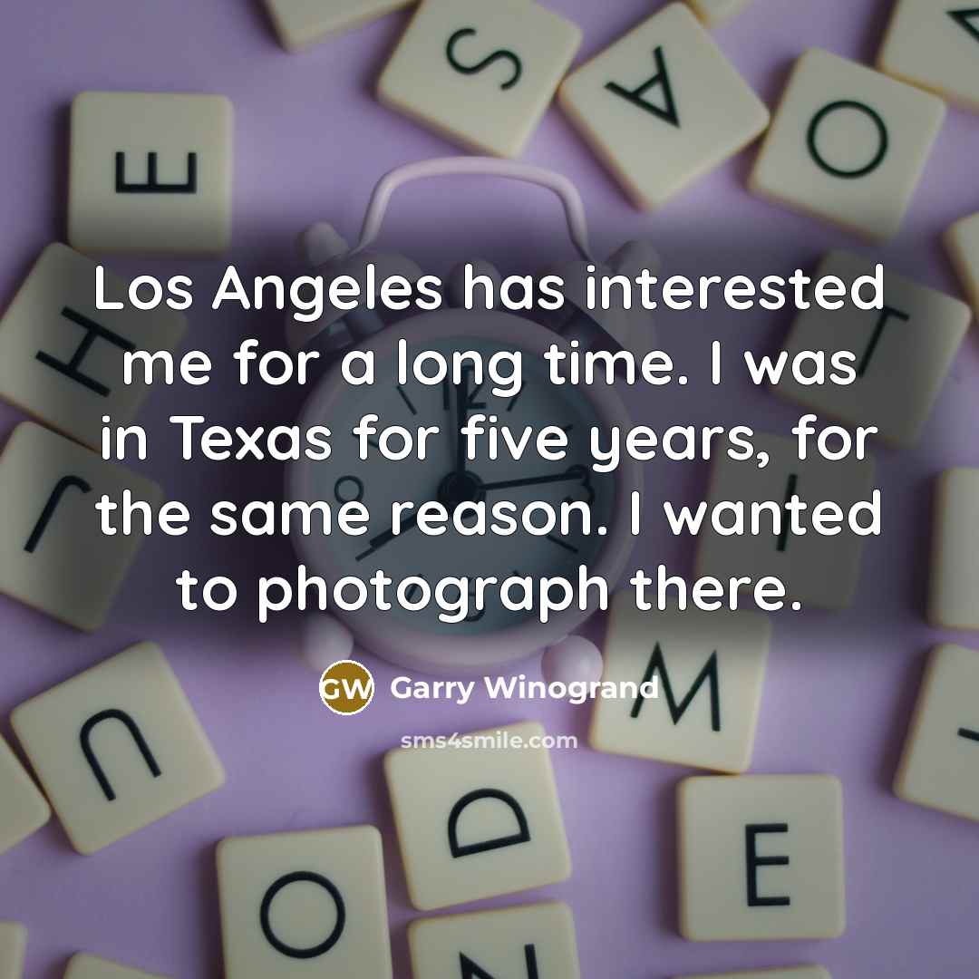 “Los Angeles has interested me for a long time. I…” quote by Garry Winogrand
