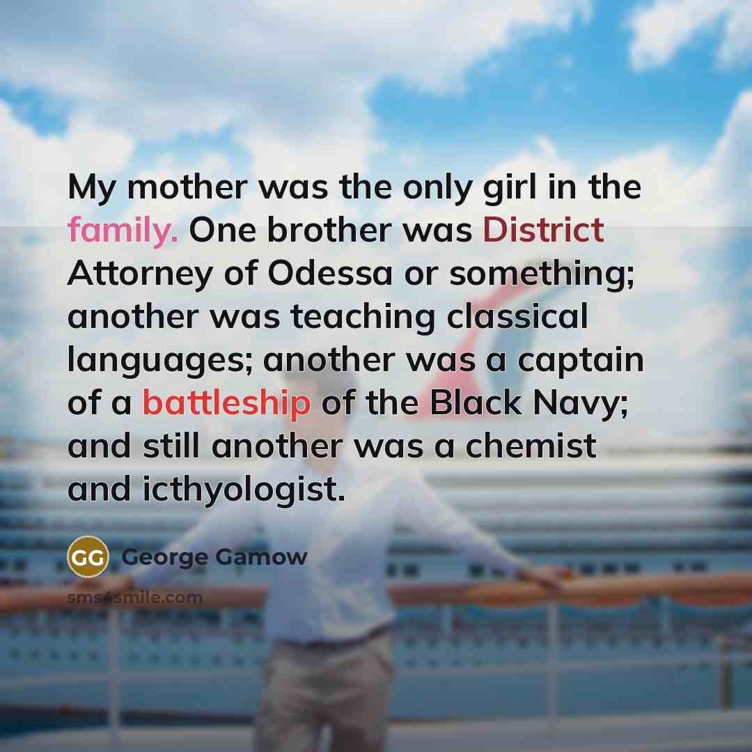 “My mother was the only girl in the family. One…” quote by George Gamow
