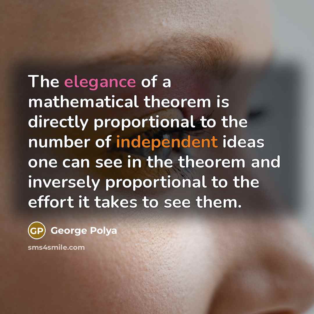 “The elegance of a mathematical theorem is directly proportional to…” quote by George Polya