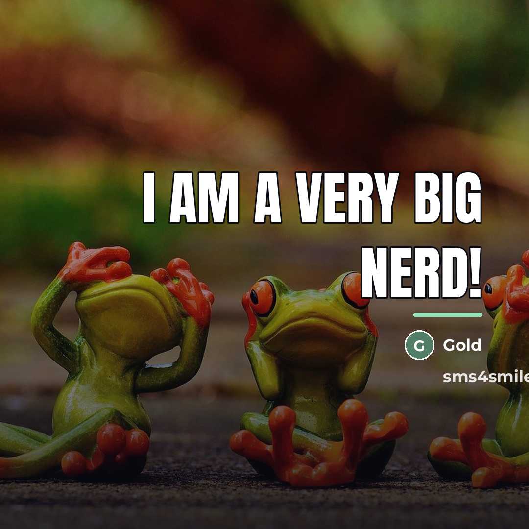 “I am a very big nerd!…” quote by Gold